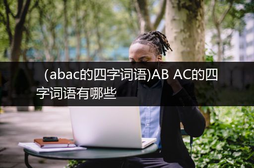（abac的四字词语)AB AC的四字词语有哪些
